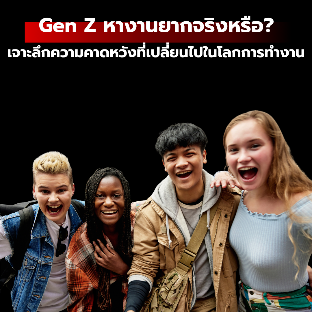 Gen Z หางานยากจริงหรือ? เจาะลึกความคาดหวังที่เปลี่ยนไปในโลกการทำงาน