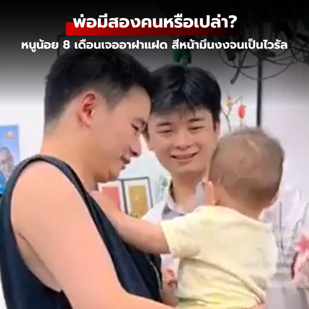 พ่อมีสองคนหรือเปล่า? หนูน้อย 8 เดือนเจออาฝาแฝด สีหน้ามึนงงจนเป็นไวรัล