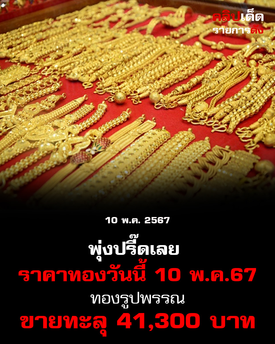 ราคาทองวันนี้ 10 พ.ค.67 พุ่งปรี๊ดเลย ทองรูปพรรณขายทะลุ 41,300 บาท