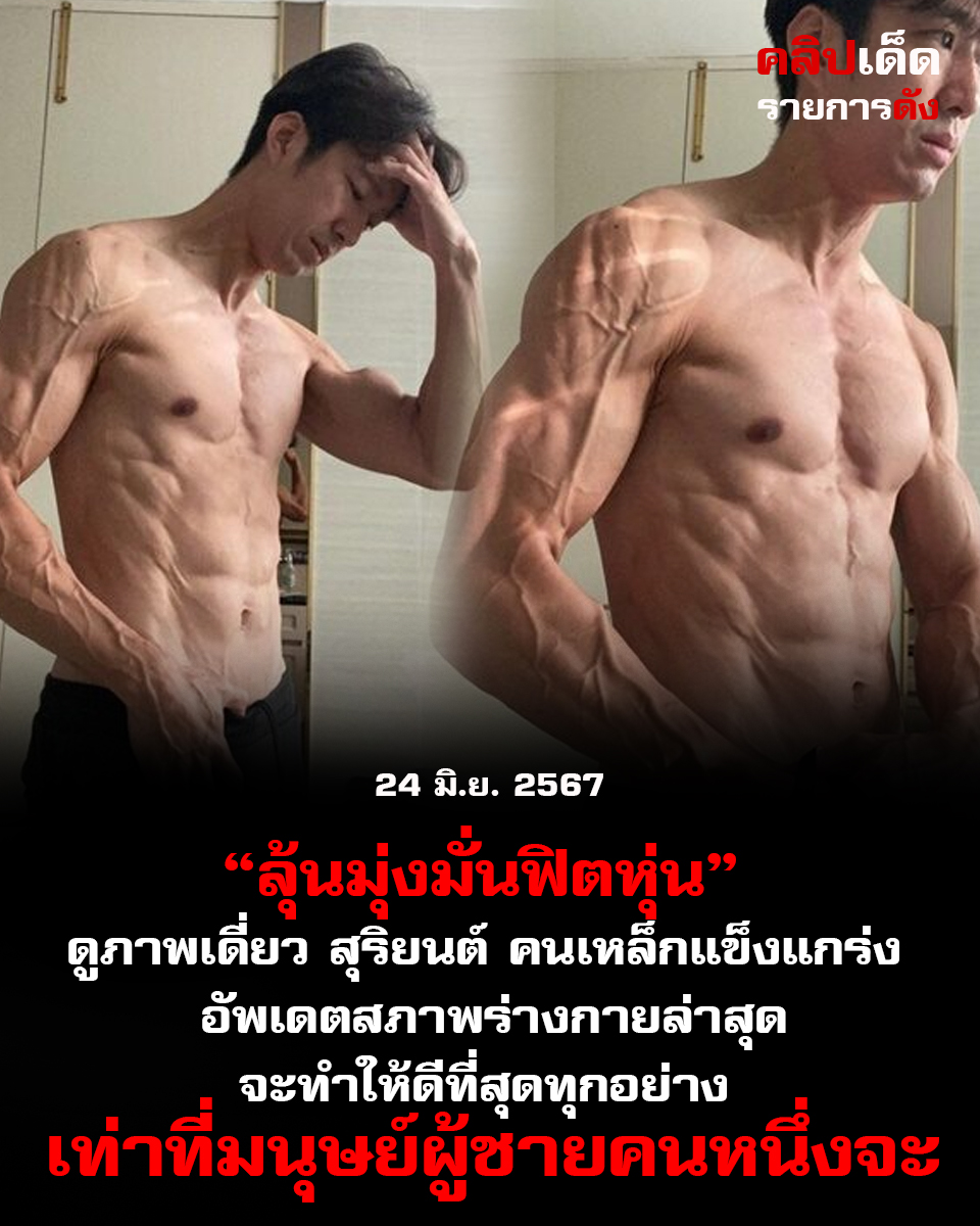 ลุ้นมุ่งมั่นฟิตหุ่น ดูภาพเดี่ยว สุริยนต์ คนเหล็ก แข็งแกร่ง อัพเดตสภาพร่างกายล่าสุดจะทำให้ดีที่สุดทุกอย่าง เท่าที่มนุษย์ผู้ชายคนหนึ่งจะทำได้